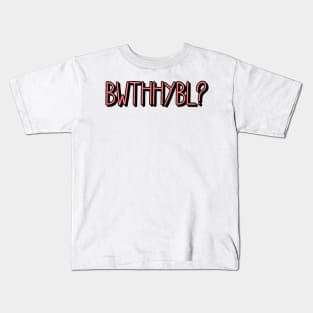 BWTHHYBL? Kids T-Shirt